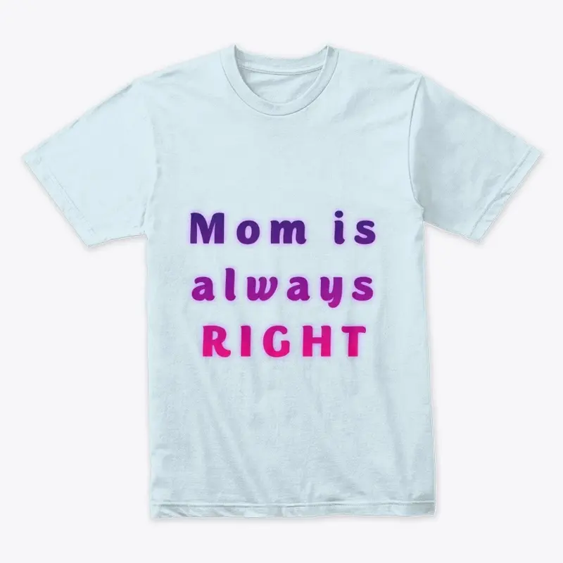 Mom is always right TSHIRT