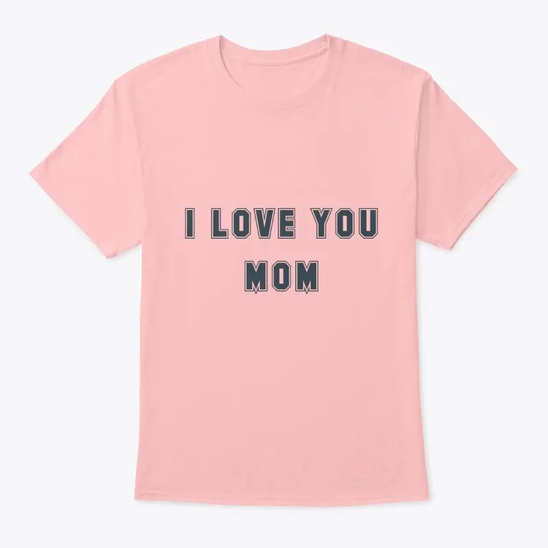 I LOVE YOU MOM SHIRT