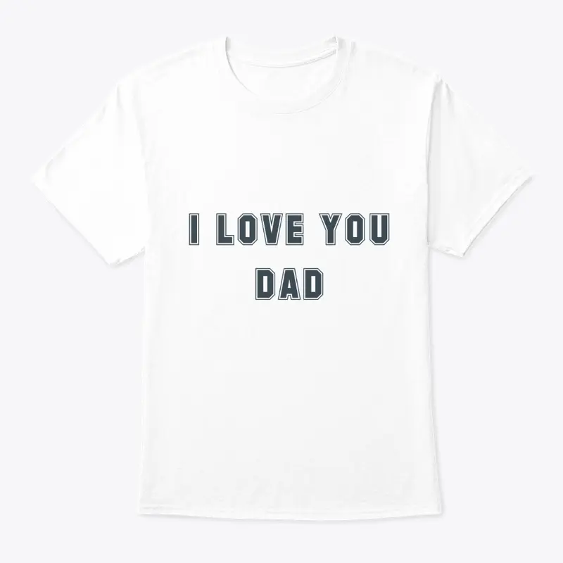 I LOVE YOU DAD SHIRT